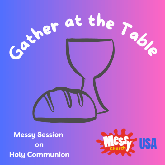 Gather at the Table - Messy session on Holy Communion. Messy USA.