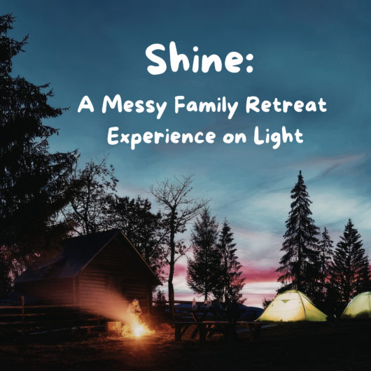Shine: A Messy Family Retreat Experience on Light