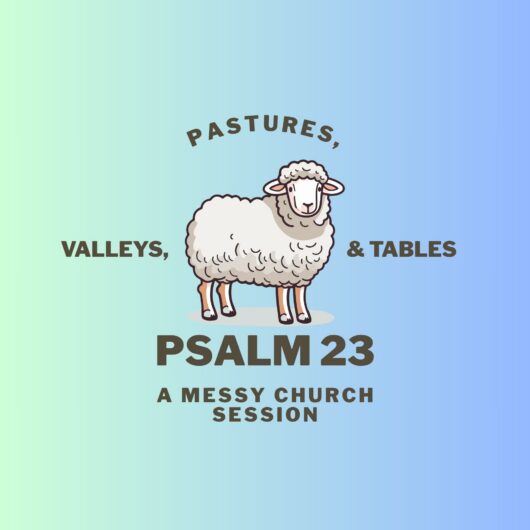 Psalm 23: Pastures, Valleys, & Tables